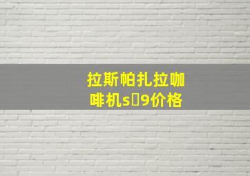 拉斯帕扎拉咖啡机s 9价格